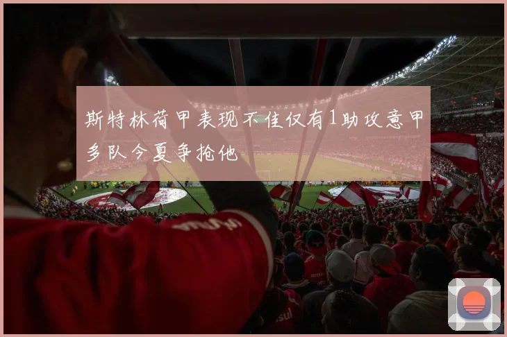 斯特林荷甲表现不佳仅有1助攻意甲多队今夏争抢他